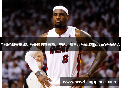 詹姆斯新赛季成功的关键因素揭秘:经验、领导力与战术适应力的完美结合 詹姆斯新赛季成功的关键因素揭秘:经验、领导力与战术适应力的完美结合